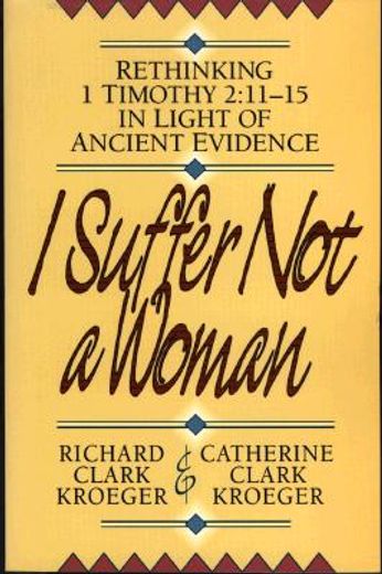 i suffer not a woman,rethinking 1 timothy 2:11-15 in light of ancient evidence (in English)