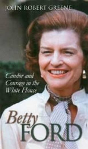 betty ford,candor and courage in the white house