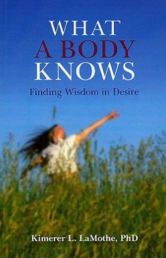 what a body knows,finding wisdom in desire
