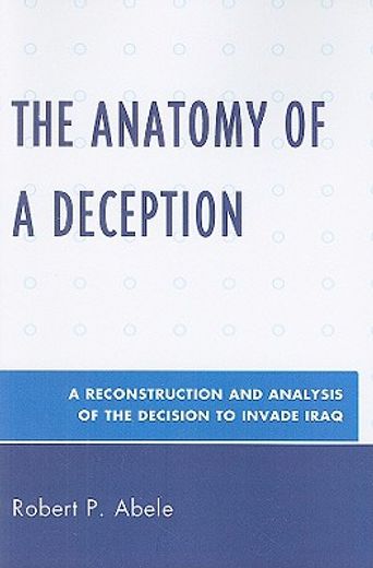 the anatomy of a deception,a reconstruction and analysis of the decision to invade iraq