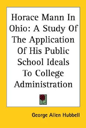 horace mann in ohio,a study of the application of his public school ideals to college administration