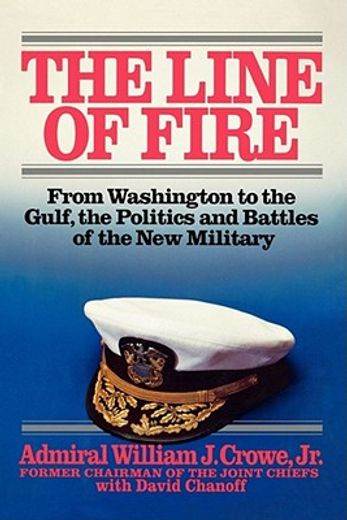 the line of fire,from washington to the gulf, the politics and battles of the new military (in English)