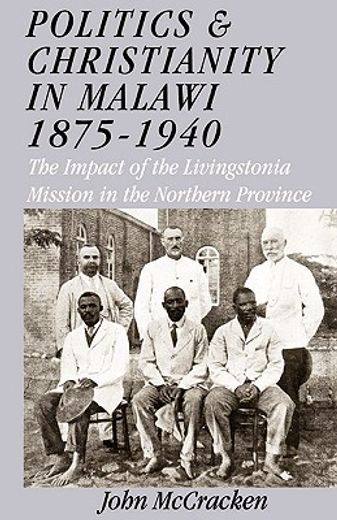 politics and christianity in malawi 1875-1940,the impact of the livingstonia mission in the northern province