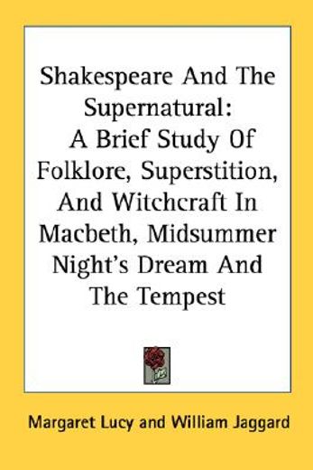 shakespeare and the supernatural,a brief study of folklore, superstition, and witchcraft in macbeth, midsummer night´s dream and the