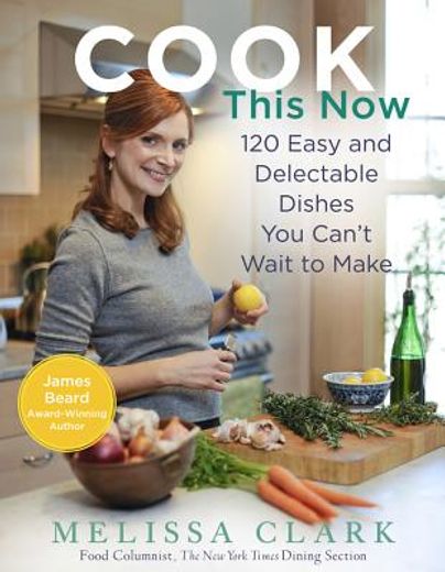 cook this now,120 easy and delectable dishes you can`t wait to make
