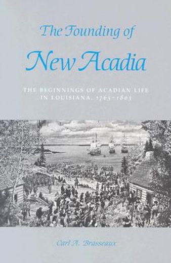 the founding of new acadia,the beginnings of acadian life in louisiana, 1765-1803