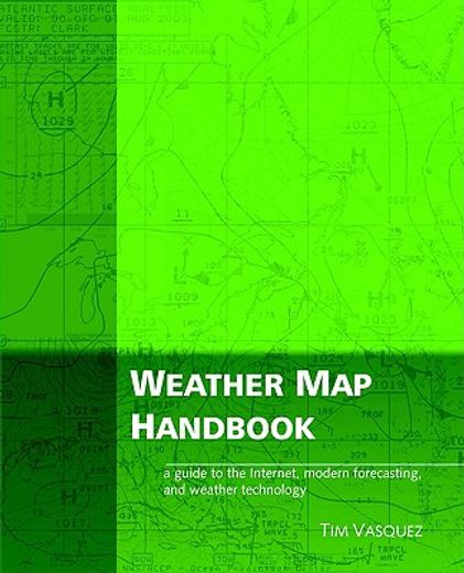 weather map handbook,a guide to the internet, modern forecasting, and weather technolgy