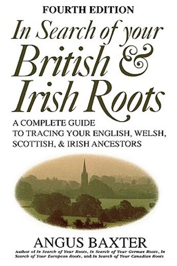 in search of your british & irish roots,a complete guide to tracing your english, welsh, scottish, & irish ancestors (en Inglés)