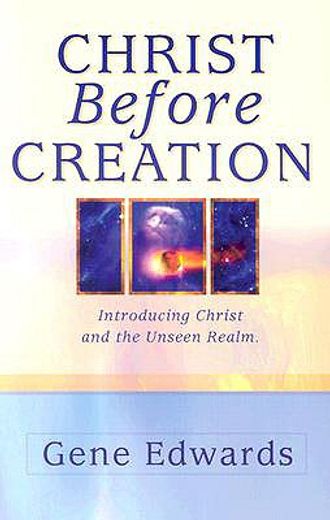 Christ Before Creation: Introducing Christ and the Unseen Realm (en Inglés)