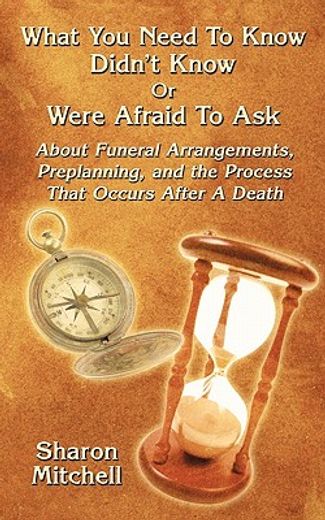 what you need to know didn`t know or were afraid to ask,about funeral arrangements, preplanning, and the process that occurs after a death