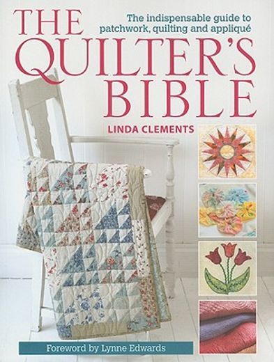 The Quilter'S Bible - how to Make a Quilt and Much More: The Indispensable Guide to Patchwork, Quilting and Applique (en Inglés)