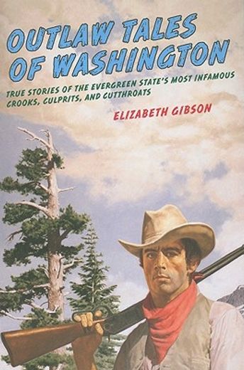 outlaw tales of washington,true stories of the evergreen state`s most infamous crooks, culprits, and cutthroats (en Inglés)