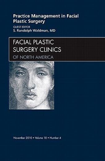 Practice Management for Facial Plastic Surgery, an Issue of Facial Plastic Surgery Clinics: Volume 18-4 (en Inglés)