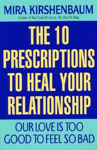 our love is too good to feel so bad,the 10 prescriptions to heal your relationship (en Inglés)