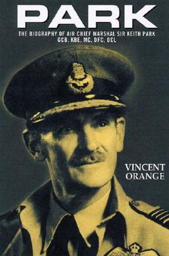 Park: The Biography of Air Chief Marshall Sir Keith Park, Gcb, Kbe, MC, Dfc, DCL (en Inglés)