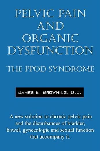 pelvic pain and organic dysfunction,the ppod syndrome - a new solution to chronic pelvic pain and the disturbances of bladder, bowel, gy