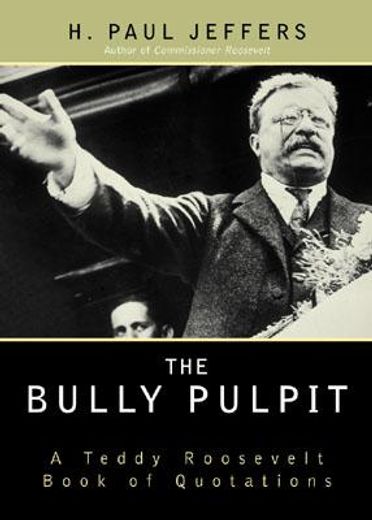 the bully pulpit,a teddy roosevelt book of quotations