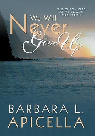 we will never give up,chronicles of caleb and mary ruth