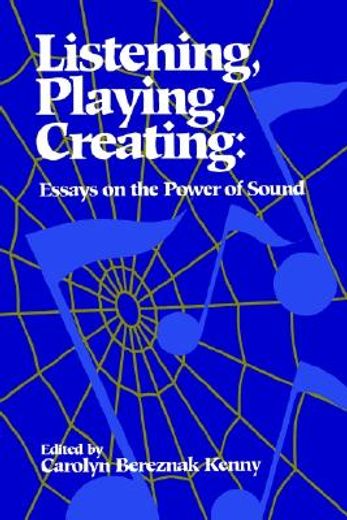 listening, playing, creating,essays on the power of sound