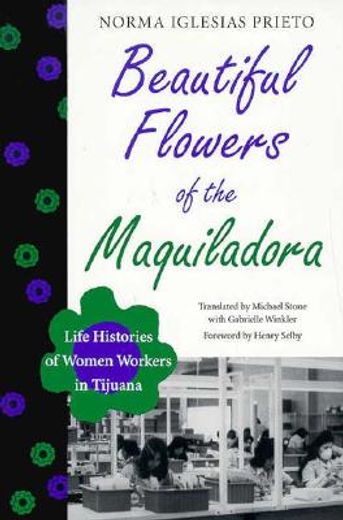 beautiful flowers of the maquiladora,life histories of women workers in tijuana