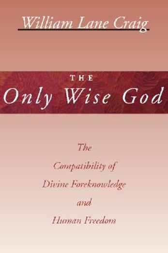 the only wise god: the compatibility of divine foreknowledge and human freedom (en Inglés)