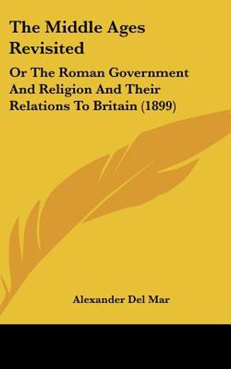 the middle ages revisited,or the roman government and religion and their relations to britain