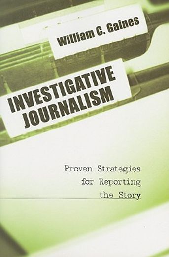 investigative journalism,proven strategies for reporting the story
