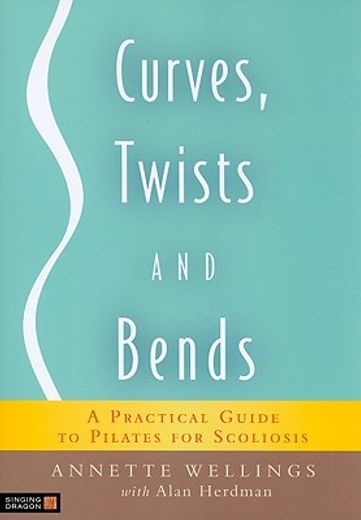 curves, twists and bends,a practical guide to pilates for scoliosis