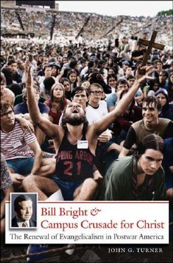 bill bright & campus crusade for christ,the renewal of evangelicalism in postwar america