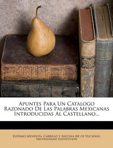 apuntes para un catalogo razonado de las palabras mexicanas introducidas al castellano...