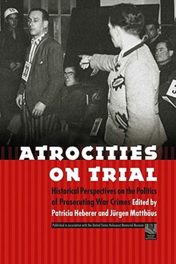 atrocities on trial,historical perspectives on the politics of prosecuting war crimes