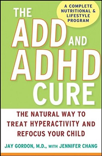 the add and adhd cure,the natural way to treat hyperactivity and refocus your child (en Inglés)