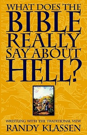 what does the bible really say about hell?: wrestling with the traditional view