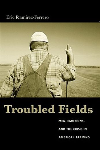 troubled fields,men, emotions, and the crisis in american farming