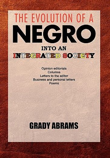 the evolution of a negro into an integrated society,opinion editorials, columns, letters to the editor, business and personal letters, poems (in English)