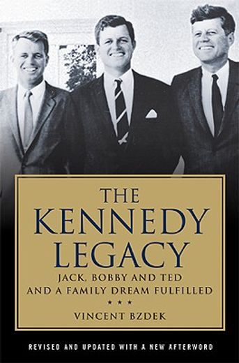 the kennedy legacy,jack, bobby and ted and a family dream fulfilled (en Inglés)