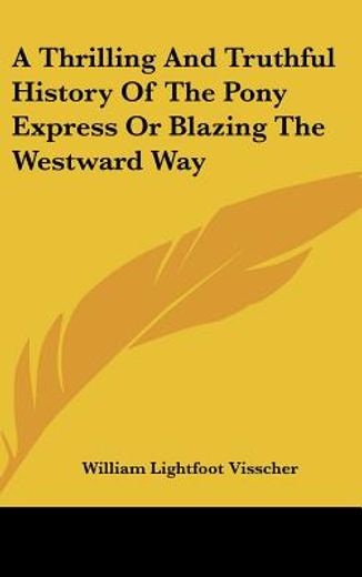a thrilling and truthful history of the pony express, or blazing the westward way