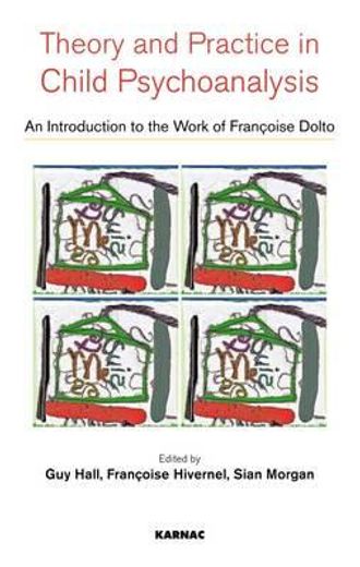 theory and practice in child psychoanalysis,an introduction to the work of francoise dolto