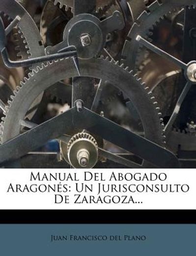 manual del abogado aragon s: un jurisconsulto de zaragoza...