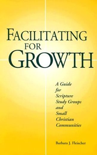 facilitating for growth,a guide for scripture study groups and small christian communities