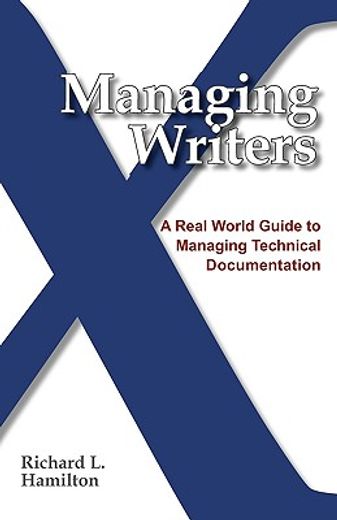 managing writers: a real world guide to managing technical documentation (en Inglés)