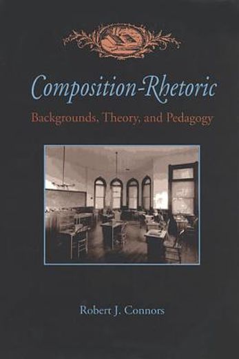 composition-rhetoric,backgrounds, theory, and pedagogy