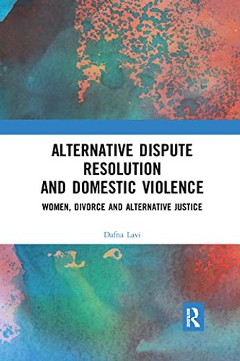 Alternative Dispute Resolution and Domestic Violence: Women, Divorce and Alternative Justice (en Inglés)