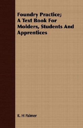 foundry practice; a text book for molder