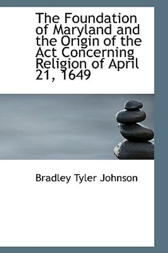 the foundation of maryland and the origin of the act concerning religion of april 21, 1649