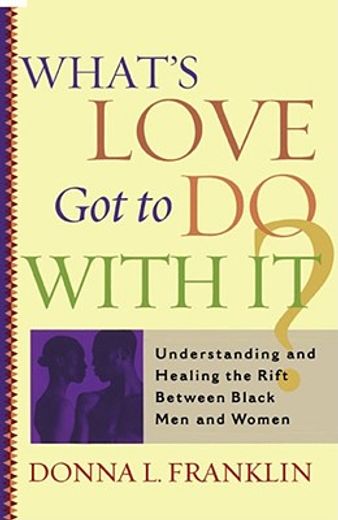 what`s love got to do with it?,understanding and healing the rift between black men and women (en Inglés)