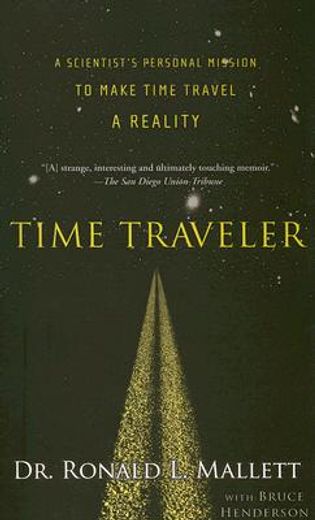 time traveler,a scientist´s personal mission to make time travel a reality