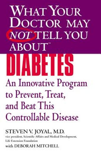 what your doctor may not tell you about diabetes,an innovative program to prevent, treat, and beat this controllable disease
