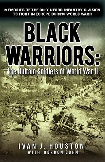 black warriors: the buffalo soldiers of world war ii,memories of the only negro infantry division to fight in europe during world war ii (en Inglés)
