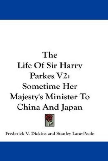 the life of sir harry parkes,sometime her majesty´s minister to china and japan